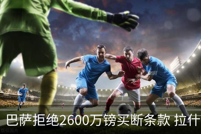 巴萨拒绝2600万镑买断条款 拉什福德未来悬而未决