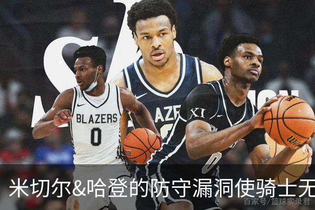 米切尔&哈登的防守漏洞使骑士无法夺冠 但又没有合适人选替代他们